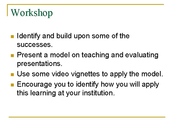 Workshop n n Identify and build upon some of the successes. Present a model