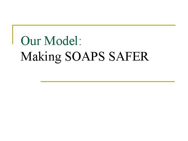 Our Model: Making SOAPS SAFER 