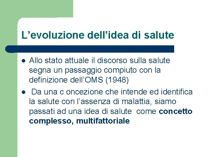 L’evoluzione dell’idea di salute Allo stato attuale il discorso sulla salute segna un passaggio