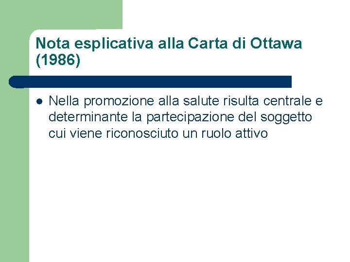 Nota esplicativa alla Carta di Ottawa (1986) Nella promozione alla salute risulta centrale e