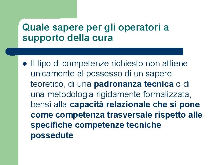 Quale sapere per gli operatori a supporto della cura Il tipo di competenze richiesto