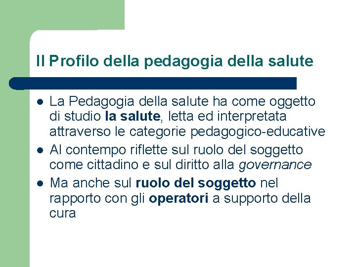 Il Profilo della pedagogia della salute La Pedagogia della salute ha come oggetto di