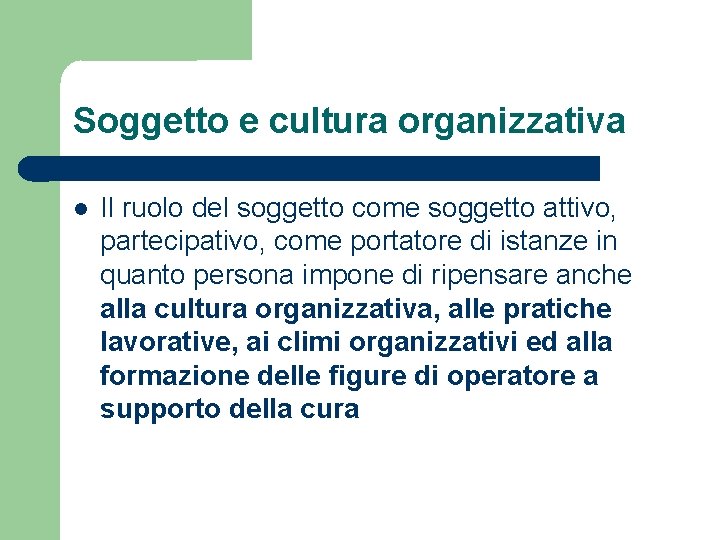 Soggetto e cultura organizzativa Il ruolo del soggetto come soggetto attivo, partecipativo, come portatore
