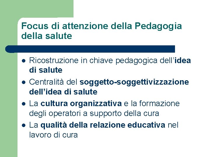 Focus di attenzione della Pedagogia della salute Ricostruzione in chiave pedagogica dell’idea di salute