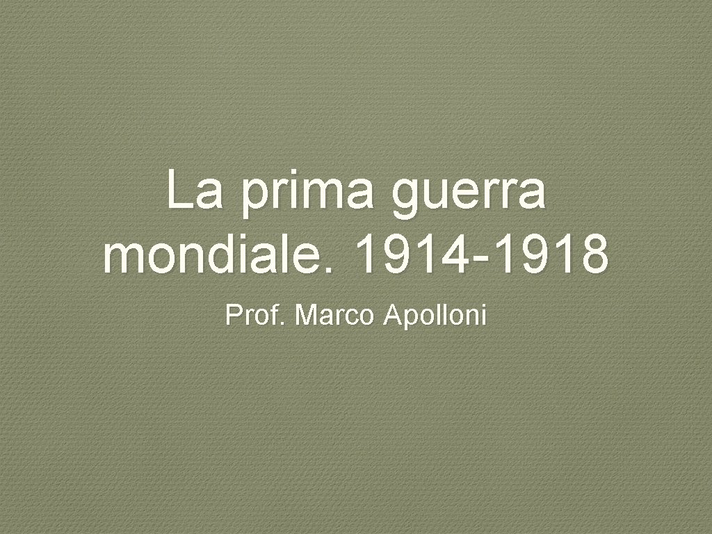La prima guerra mondiale. 1914 -1918 Prof. Marco Apolloni 