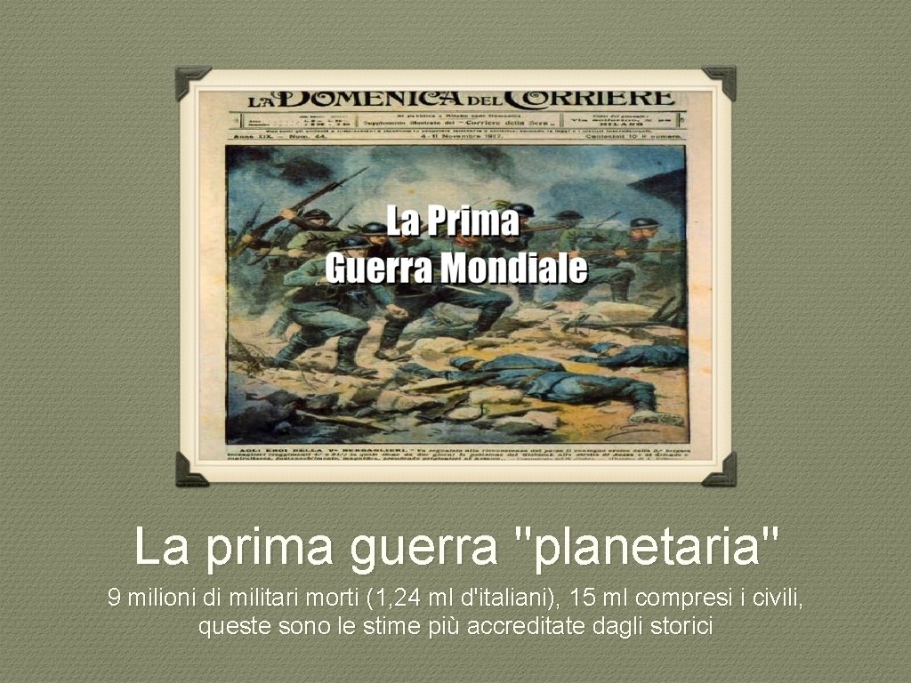 La prima guerra "planetaria" 9 milioni di militari morti (1, 24 ml d'italiani), 15