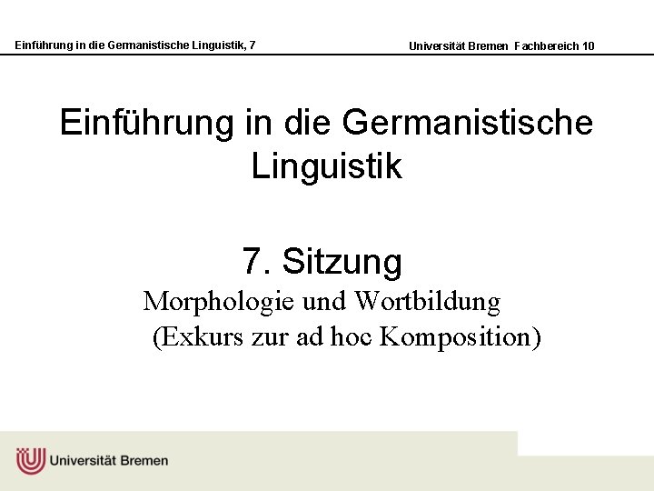 Einführung in die Germanistische Linguistik, 7 Universität Bremen Fachbereich 10 Einführung in die Germanistische