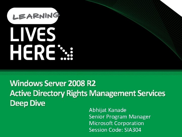 Windows Server 2008 R 2 Active Directory Rights Management Services Deep Dive Abhijat Kanade Windows Server 2008 R 2 Active Directory Rights Management Services Deep Dive Abhijat Kanade