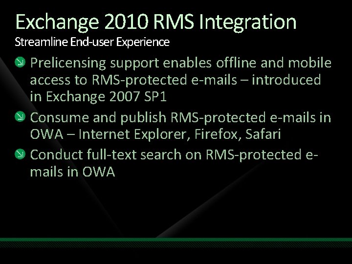 Exchange 2010 RMS Integration Streamline End-user Experience Prelicensing support enables offline and mobile access Exchange 2010 RMS Integration Streamline End-user Experience Prelicensing support enables offline and mobile access