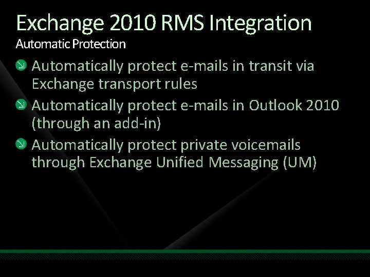 Exchange 2010 RMS Integration Automatic Protection Automatically protect e-mails in transit via Exchange transport Exchange 2010 RMS Integration Automatic Protection Automatically protect e-mails in transit via Exchange transport