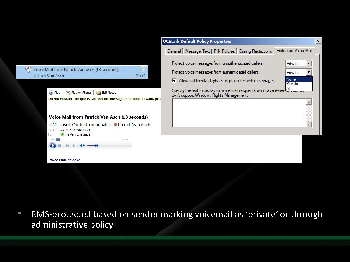• RMS-protected based on sender marking voicemail as ‘private’ or through administrative policy • RMS-protected based on sender marking voicemail as ‘private’ or through administrative policy