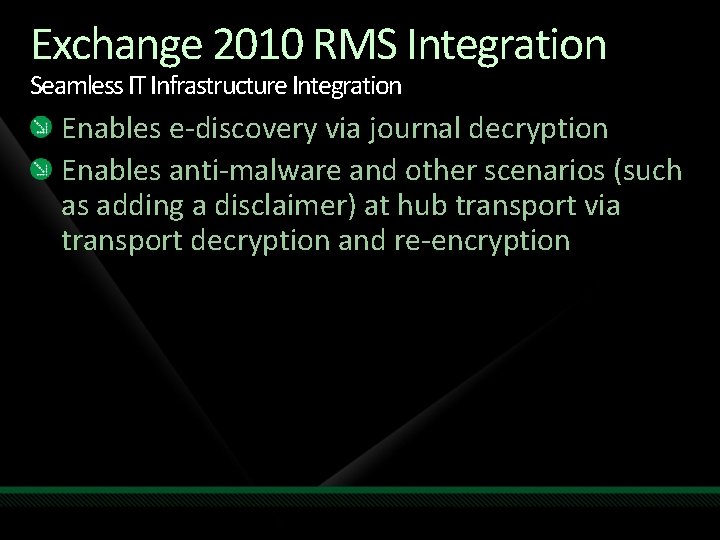 Exchange 2010 RMS Integration Seamless IT Infrastructure Integration Enables e-discovery via journal decryption Enables Exchange 2010 RMS Integration Seamless IT Infrastructure Integration Enables e-discovery via journal decryption Enables