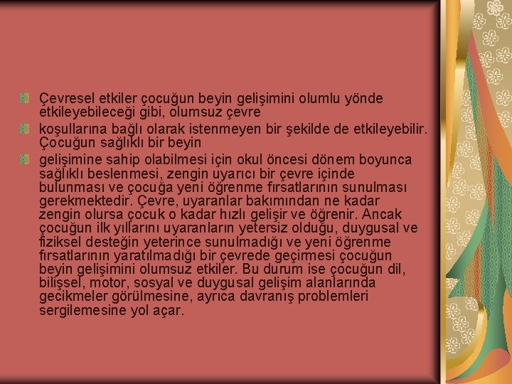 Çevresel etkiler çocuğun beyin gelişimini olumlu yönde etkileyebileceği gibi, olumsuz çevre koşullarına bağlı olarak