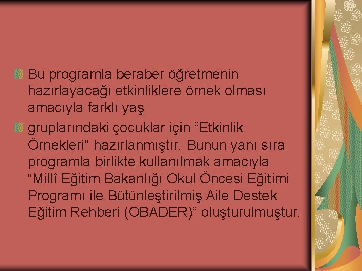 Bu programla beraber öğretmenin hazırlayacağı etkinliklere örnek olması amacıyla farklı yaş gruplarındaki çocuklar için