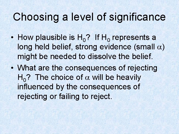 Choosing a level of significance • How plausible is H 0? If H 0