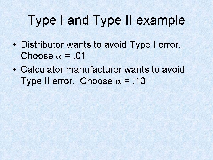 Type I and Type II example • Distributor wants to avoid Type I error.