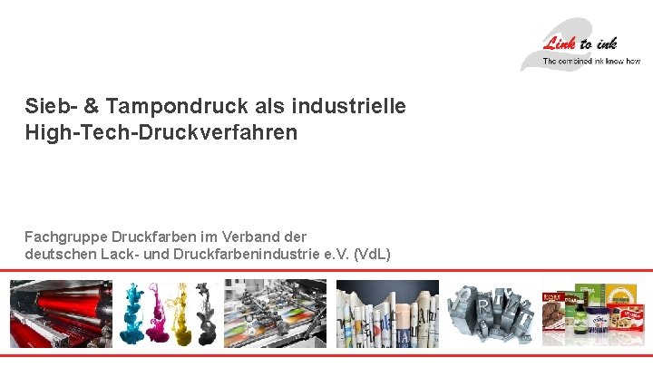 Sieb- & Tampondruck als industrielle High-Tech-Druckverfahren Fachgruppe Druckfarben im Verband der deutschen Lack- und