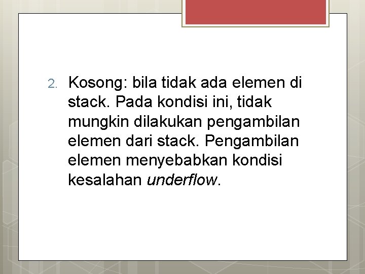 2. Kosong: bila tidak ada elemen di stack. Pada kondisi ini, tidak mungkin dilakukan