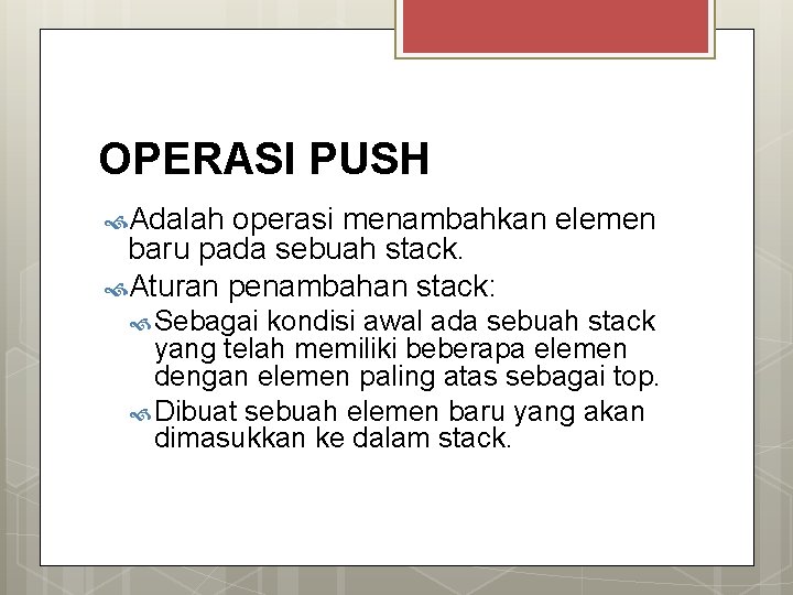 OPERASI PUSH Adalah operasi menambahkan elemen baru pada sebuah stack. Aturan penambahan stack: Sebagai