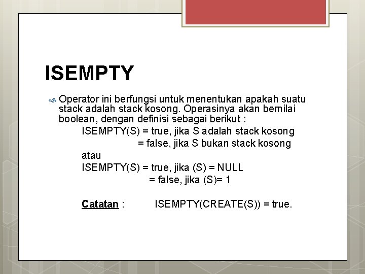 ISEMPTY Operator ini berfungsi untuk menentukan apakah suatu stack adalah stack kosong. Operasinya akan