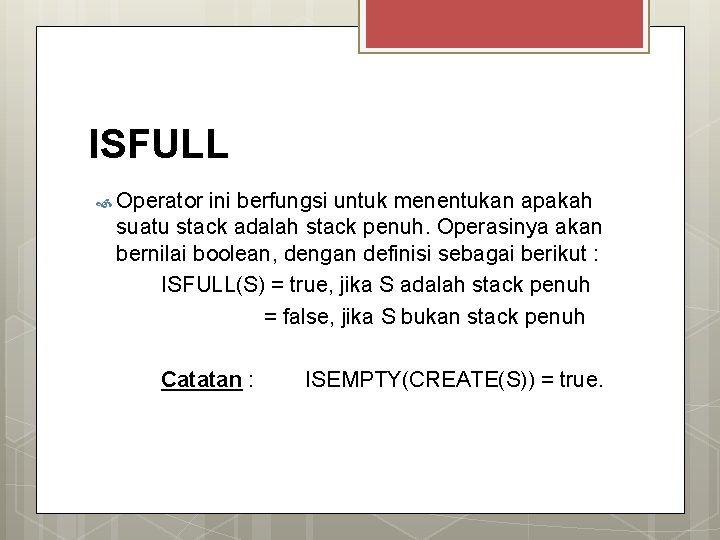 ISFULL Operator ini berfungsi untuk menentukan apakah suatu stack adalah stack penuh. Operasinya akan