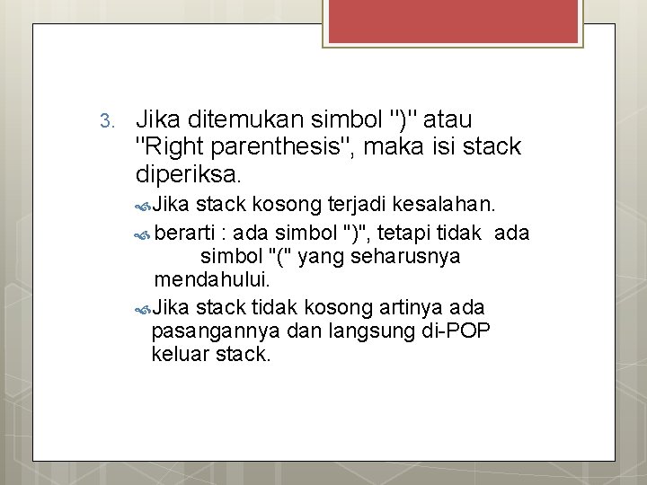 3. Jika ditemukan simbol ")" atau "Right parenthesis", maka isi stack diperiksa. Jika stack