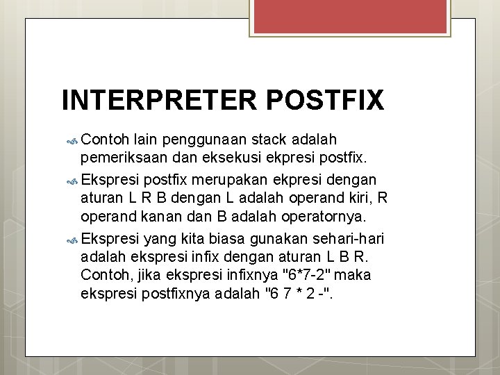 INTERPRETER POSTFIX Contoh lain penggunaan stack adalah pemeriksaan dan eksekusi ekpresi postfix. Ekspresi postfix