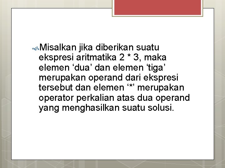  Misalkan jika diberikan suatu ekspresi aritmatika 2 * 3, maka elemen ‘dua’ dan