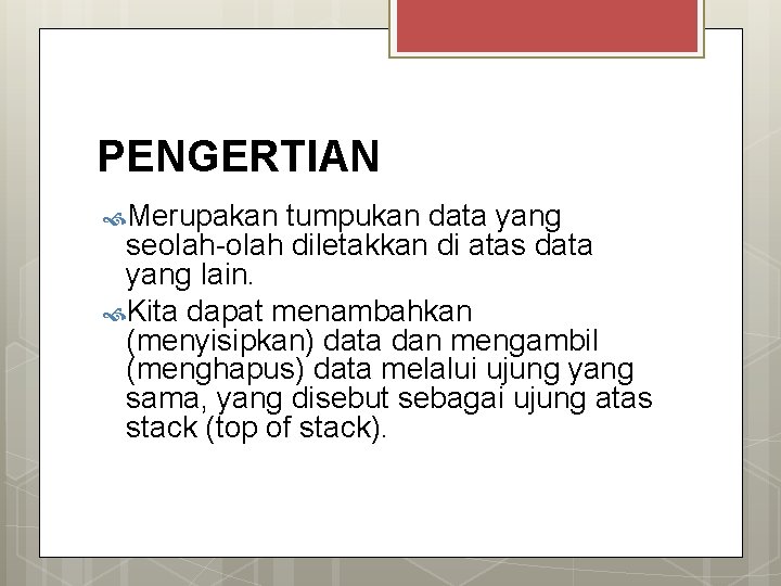 PENGERTIAN Merupakan tumpukan data yang seolah-olah diletakkan di atas data yang lain. Kita dapat