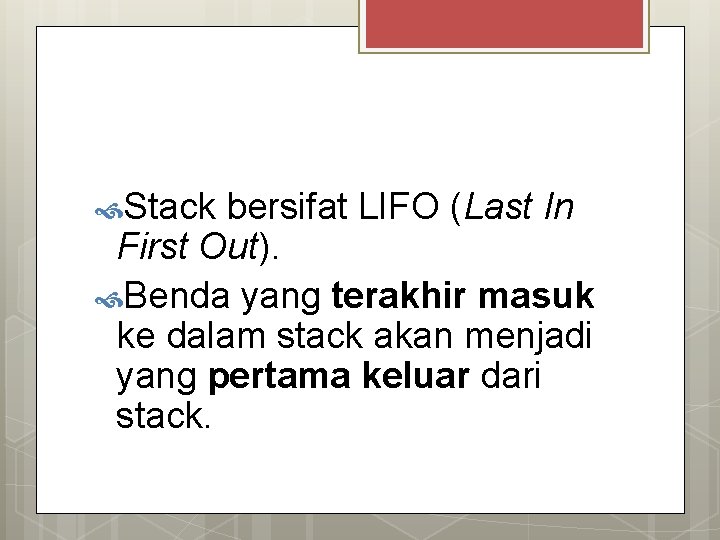  Stack bersifat LIFO (Last In First Out). Benda yang terakhir masuk ke dalam