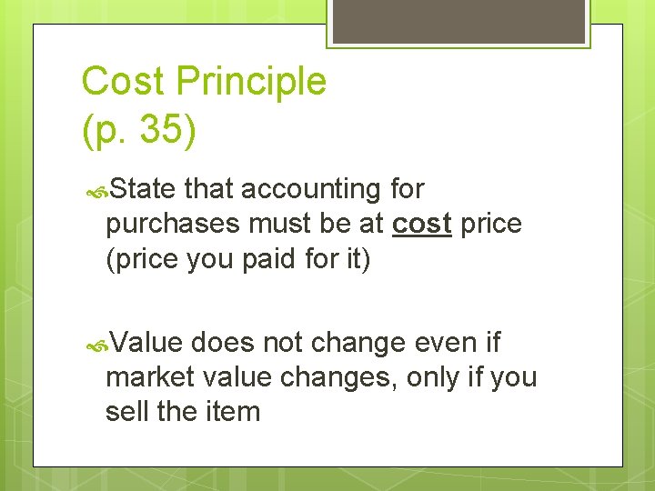 Cost Principle (p. 35) State that accounting for purchases must be at cost price Cost Principle (p. 35) State that accounting for purchases must be at cost price