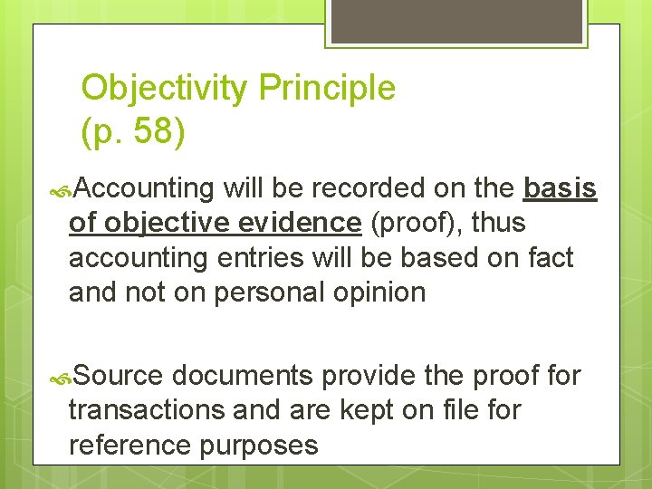 Objectivity Principle (p. 58) Accounting will be recorded on the basis of objective evidence Objectivity Principle (p. 58) Accounting will be recorded on the basis of objective evidence