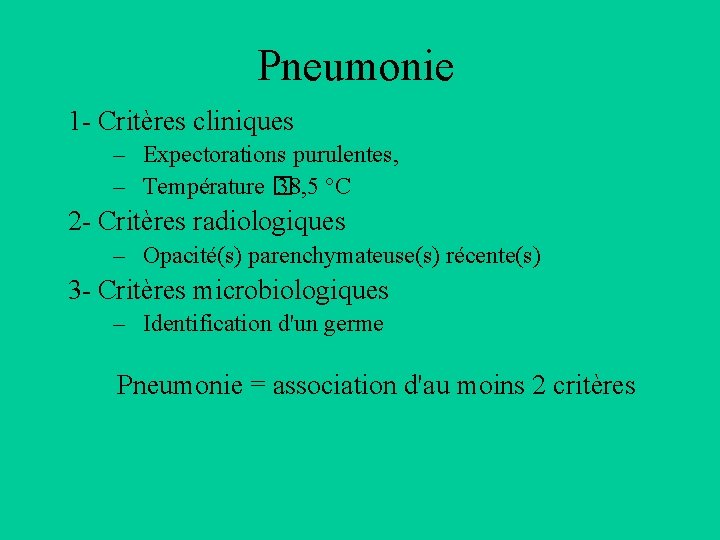 Pneumonie 1 - Critères cliniques – Expectorations purulentes, – Température � 38, 5 °C
