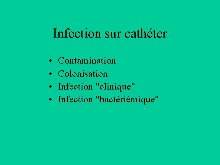 Infection sur cathéter • • Contamination Colonisation Infection "clinique" Infection "bactériémique" 