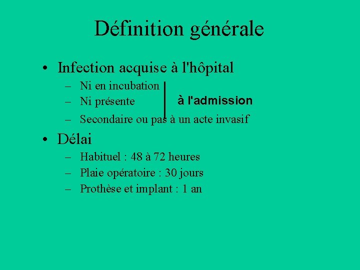 Définition générale • Infection acquise à l'hôpital – Ni en incubation à l'admission –