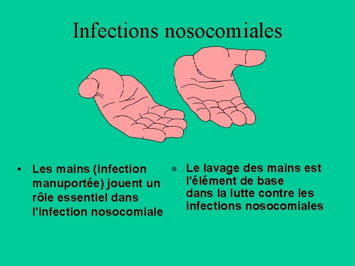 Infections nosocomiales • Les mains (infection manuportée) jouent un rôle essentiel dans l'infection nosocomiale