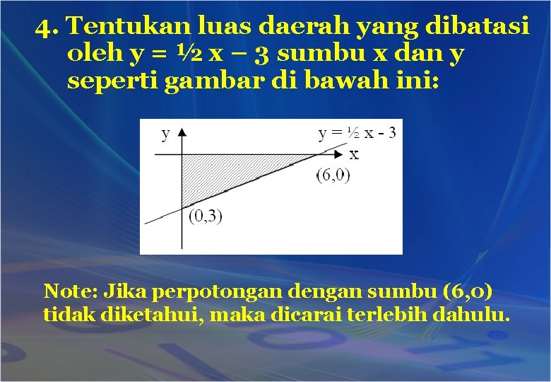 4. Tentukan luas daerah yang dibatasi oleh y = ½ x – 3 sumbu