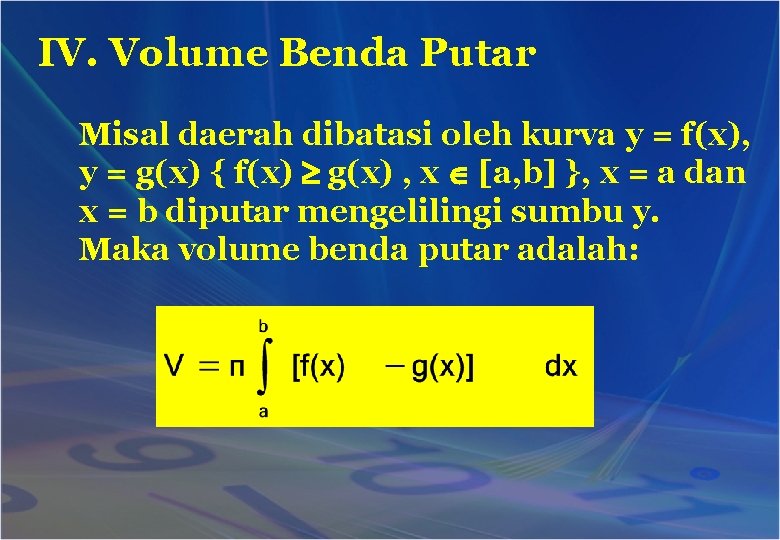 IV. Volume Benda Putar Misal daerah dibatasi oleh kurva y = f(x), y =
