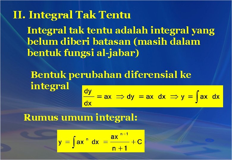 II. Integral Tak Tentu Integral tak tentu adalah integral yang belum diberi batasan (masih