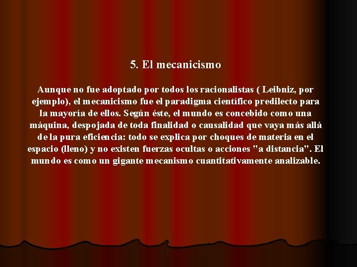 5. El mecanicismo Aunque no fue adoptado por todos los racionalistas ( Leibniz, por