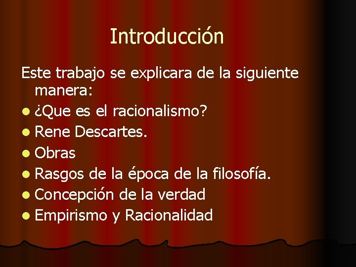 Introducción Este trabajo se explicara de la siguiente manera: l ¿Que es el racionalismo?