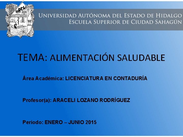 TEMA: ALIMENTACIÓN SALUDABLE Área Académica: LICENCIATURA EN CONTADURÍA Profesor(a): ARACELI LOZANO RODRÍGUEZ Periodo: ENERO