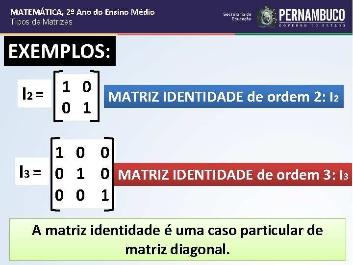 MATEMÁTICA, 2º Ano do Ensino Médio Tipos de Matrizes EXEMPLOS: I 2 = 1