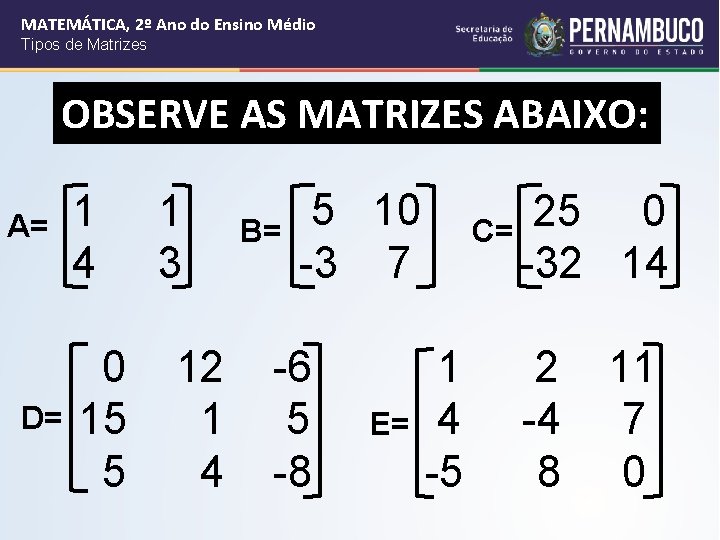 MATEMÁTICA, 2º Ano do Ensino Médio Tipos de Matrizes OBSERVE AS MATRIZES ABAIXO: A=