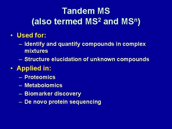Tandem MS (also termed MS 2 and MSn) • Used for: – Identify and