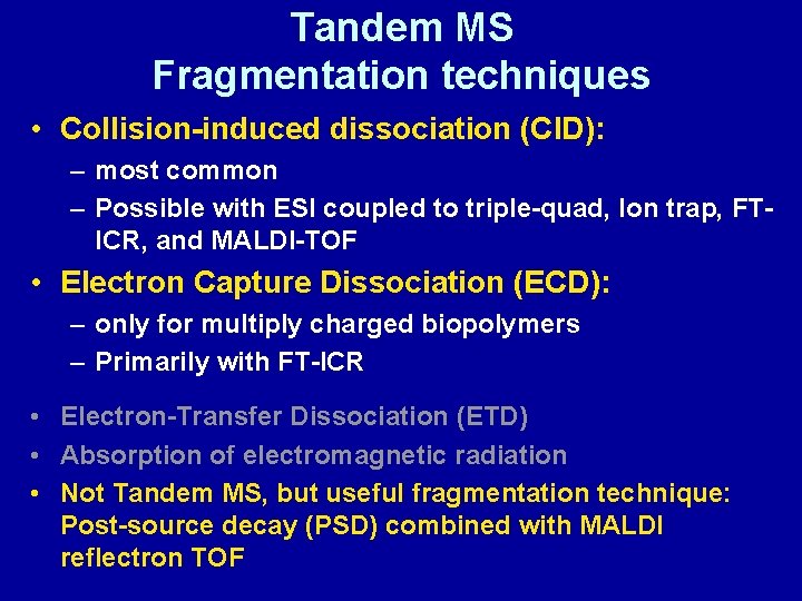 Tandem MS Fragmentation techniques • Collision-induced dissociation (CID): – most common – Possible with