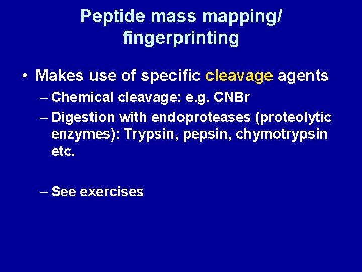 Peptide mass mapping/ fingerprinting • Makes use of specific cleavage agents – Chemical cleavage: