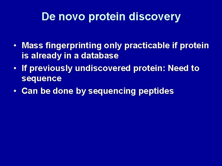 De novo protein discovery • Mass fingerprinting only practicable if protein is already in