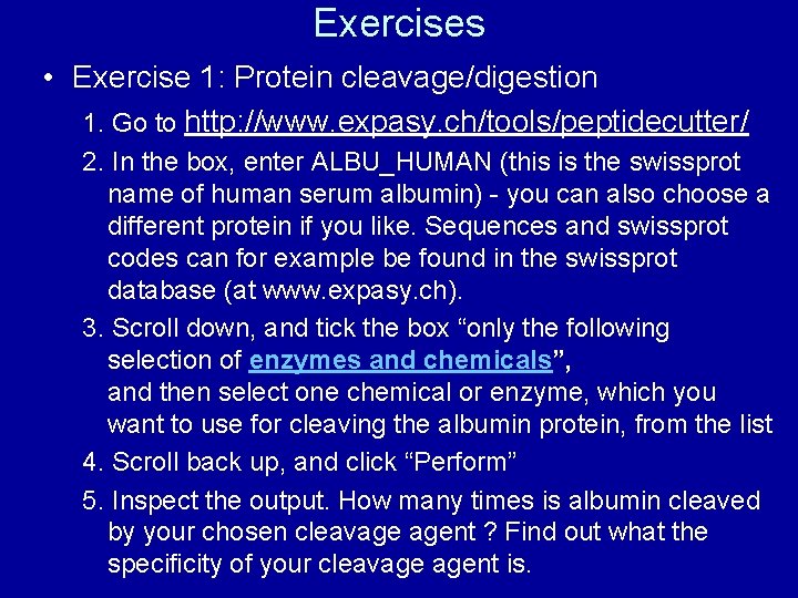 Exercises • Exercise 1: Protein cleavage/digestion 1. Go to http: //www. expasy. ch/tools/peptidecutter/ 2.