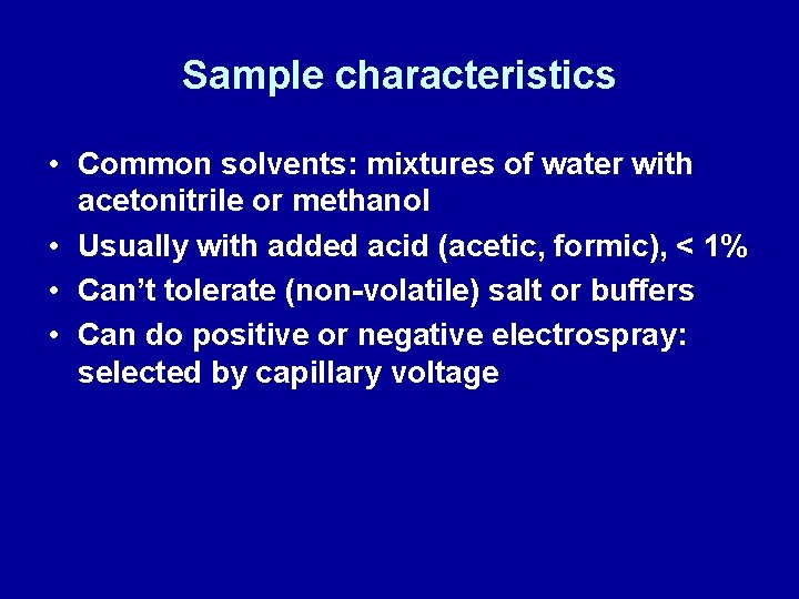Sample characteristics • Common solvents: mixtures of water with acetonitrile or methanol • Usually
